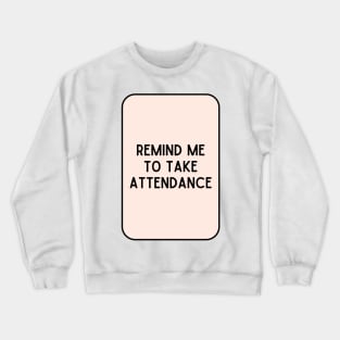 Remind Me to Take Attendance - Back to School Quotes Crewneck Sweatshirt